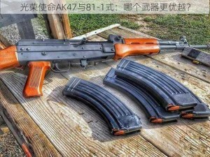 光荣使命AK47与81-1式：哪个武器更优越？