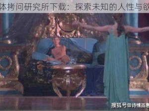 女体拷问研究所下载：探索未知的人性与欲望