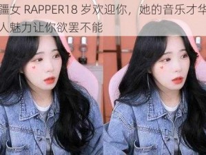 新疆女 RAPPER18 岁欢迎你，她的音乐才华与个人魅力让你欲罢不能