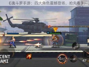 《魂斗罗手游：四大角色震撼登场，抢先看》