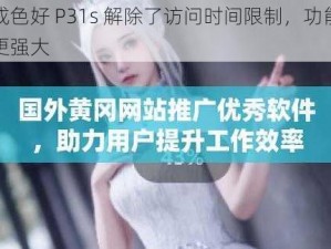 成色好 P31s 解除了访问时间限制，功能更强大