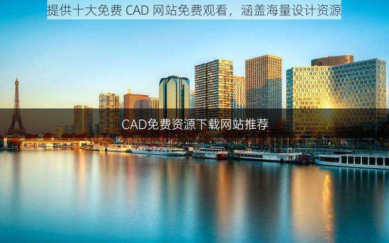 提供十大免费 CAD 网站免费观看，涵盖海量设计资源