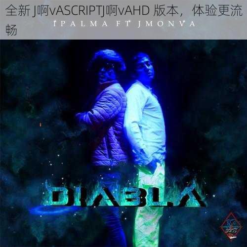 全新 J啊vASCRIPTJ啊vAHD 版本，体验更流畅