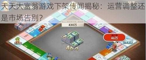 天天大富翁游戏下架传闻揭秘：运营调整还是市场告别？