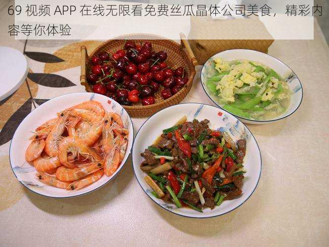 69 视频 APP 在线无限看免费丝瓜晶体公司美食，精彩内容等你体验