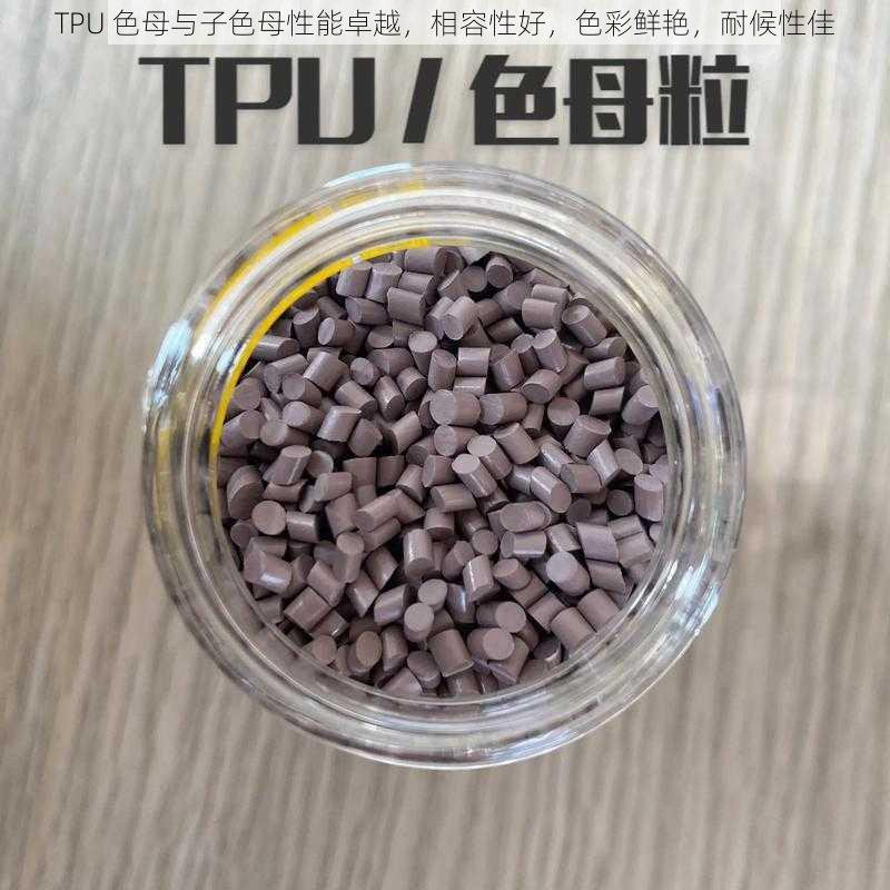 TPU 色母与子色母性能卓越，相容性好，色彩鲜艳，耐候性佳