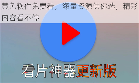 黄色软件免费看，海量资源供你选，精彩内容看不停