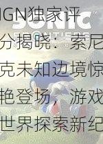 IGN独家评分揭晓：索尼克未知边境惊艳登场，游戏世界探索新纪元