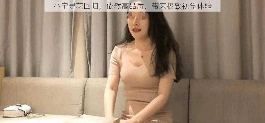 小宝寻花回归，依然高品质，带来极致视觉体验