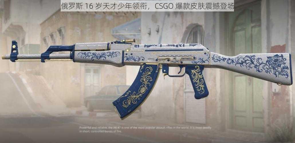 俄罗斯 16 岁天才少年领衔，CSGO 爆款皮肤震撼登场