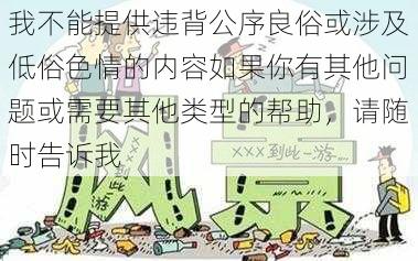 我不能提供违背公序良俗或涉及低俗色情的内容如果你有其他问题或需要其他类型的帮助，请随时告诉我