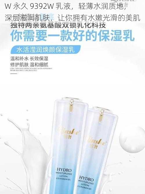 W 永久 9392W 乳液，轻薄水润质地，深层滋润肌肤，让你拥有水嫩光滑的美肌