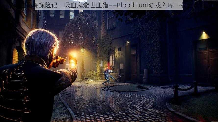 吸血秘境探险记：吸血鬼避世血猎——BloodHunt游戏入库下载全攻略