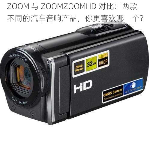 ZOOM 与 ZOOMZOOMHD 对比：两款不同的汽车音响产品，你更喜欢哪一个？