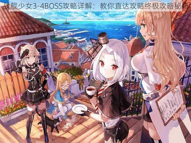 战舰少女3-4BOSS攻略详解：教你直达攻略终极攻略秘籍