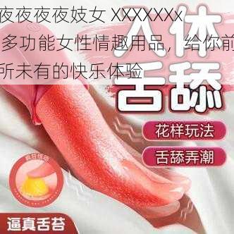 夜夜夜夜妓女 XXXXXXx 多功能女性情趣用品，给你前所未有的快乐体验