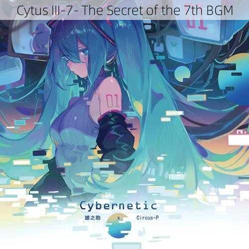 Cytus III-7- The Secret of the 7th BGM