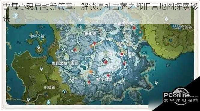 雪舞心魂启封新篇章：解锁原神雪葬之都旧宫地图探索秘诀